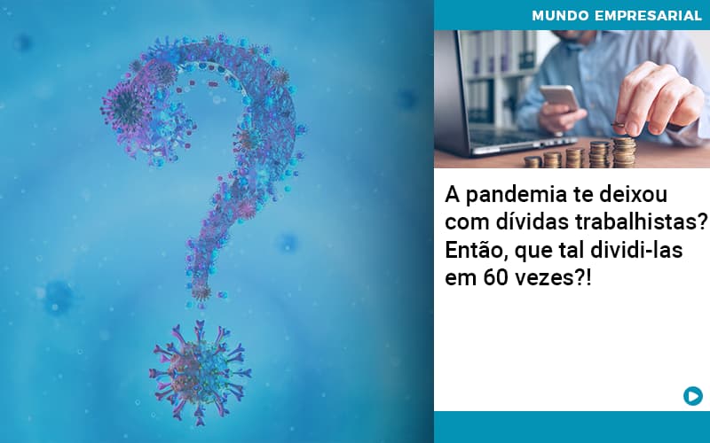 A Pandemia Te Deixou Com Dividas Trabalhistas Entao Que Tal Dividi Las Em 60 Vezes - Organização Contábil Lawini