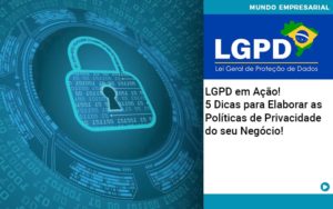 Lgpd Em Acao 5 Dicas Para Elaborar As Politicas De Privacidade Do Seu Negocio - Organização Contábil Lawini