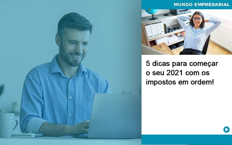 5 Dicas Para Comecar O Seu 2021 Com Os Impostos Em Ordem Organização Contábil Lawini - LLP Contábil