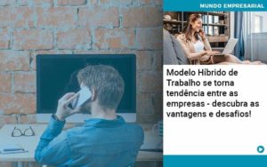 Modelo Hibrido De Trabalho Se Torna Tendencia Entre As Empresas Descubra As Vantagens E Desafios Organização Contábil Lawini - LLP Contábil