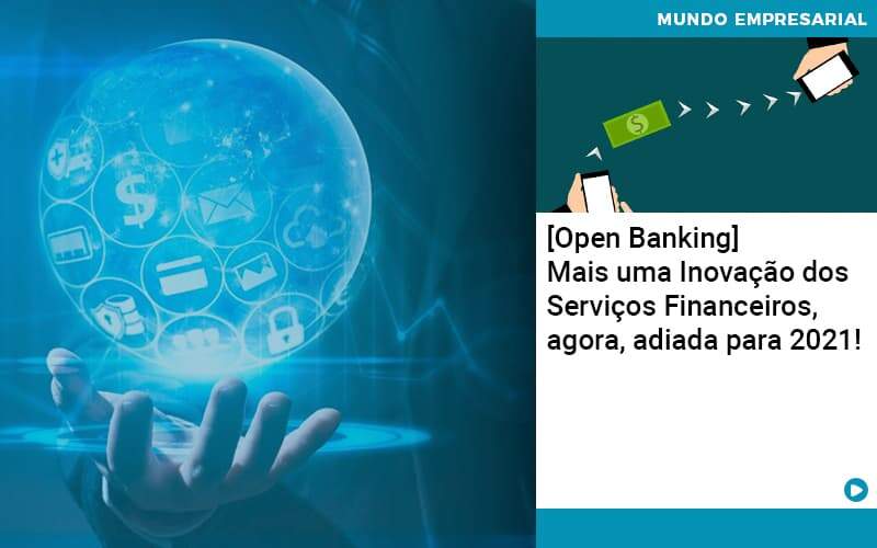 Open Banking Mais Uma Inovacao Dos Servicos Financeiros Agora Adiada Para 2021 Organização Contábil Lawini - LLP Contábil