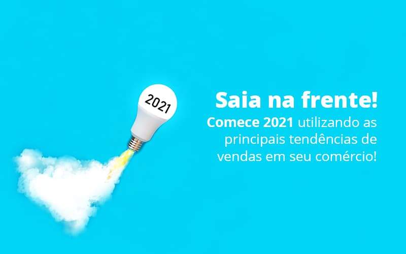 Saia Na Frente Comece 2021 Utilizando As Principais Tendencias De Vendas Em Seu Comercio Post 1 - LLP Contábil