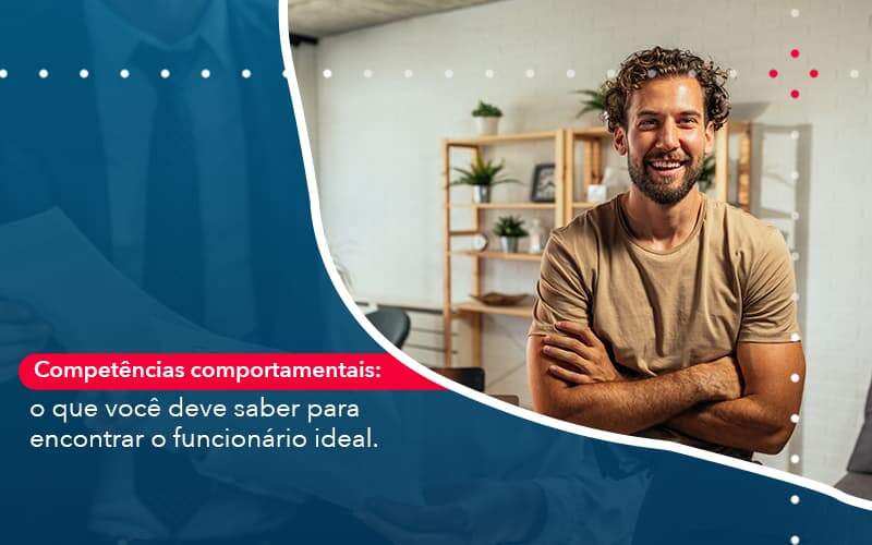 Competencias Comportamntais O Que Voce Deve Saber Para Encontrar O Funcionario Ideal Organização Contábil Lawini - LLP Contábil