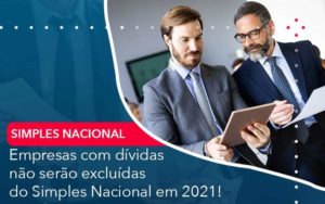 Empresas Com Dividas Nao Serao Excluidas Do Simples Nacional Em 2021 Organização Contábil Lawini - LLP Contábil