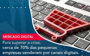 Para Superar A Crise Cerca De 70 Das Pequenas Empresas Venderam Por Canais Digitais - LLP Contábil