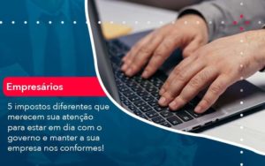 5 Impostos Diferentes Que Merecem Sua Atencao Para Estar En Dia Com O Governo E Manter A Sua Empresa Nos Conformes 1 - LLP Contábil