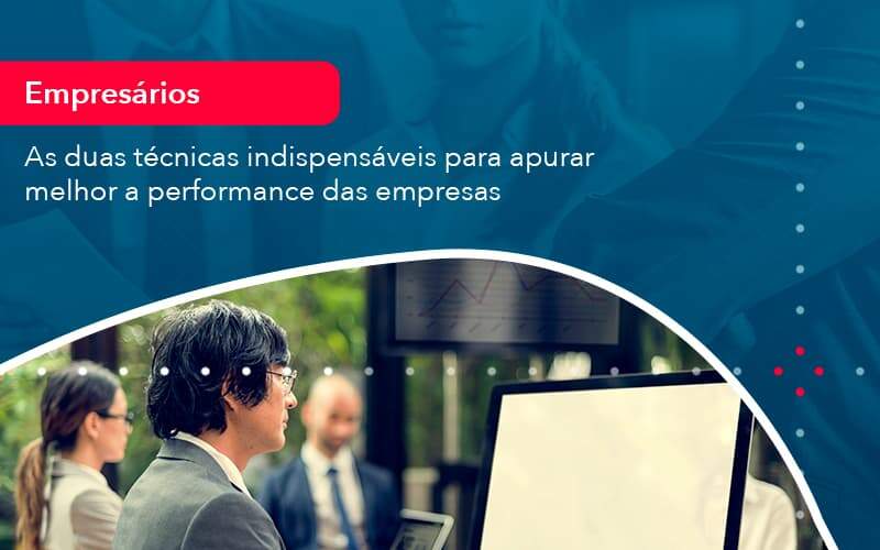 As Duas Tecnicas Indispensaveis Para Apurar Melhor A Performance Das Empresa 1 - LLP Contábil