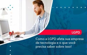 Como A Lgpd Afeta Sua Empresa De Tecnologia E O Que Voce Precisa Saber Sobre Isso 1 - LLP Contábil