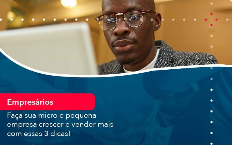 Faca Sua Micro E Pequena Empresa Crescer E Vender Mais Com Estas 3 Dicas 1 - LLP Contábil