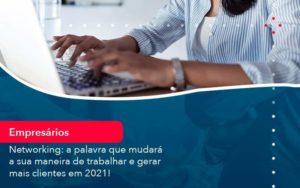 Networking A Palavra Que Mudara A Sua Maneira De Trabalhar E Gerar Mais Clientes Em 202 1 - LLP Contábil