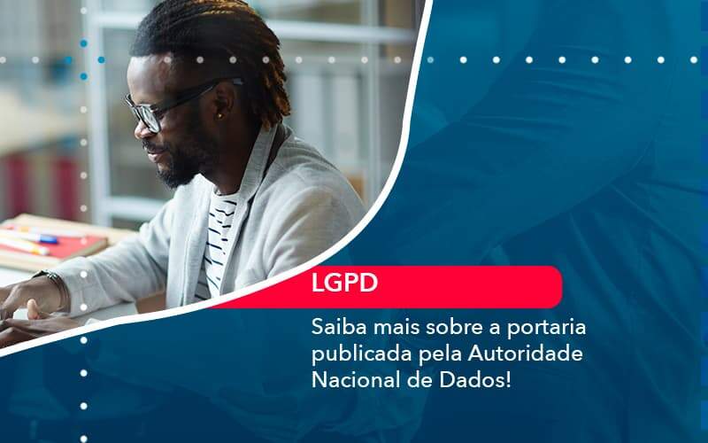 Saiba Mais Sobre A Portaria Publicada Pela Autoridade Nacional De Dados 1 - LLP Contábil