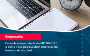 Entenda A Importancia Da Mp 1040 21 E Como Voce Podera Abrir Empresas De Forma Mais Simples - LLP Contábil