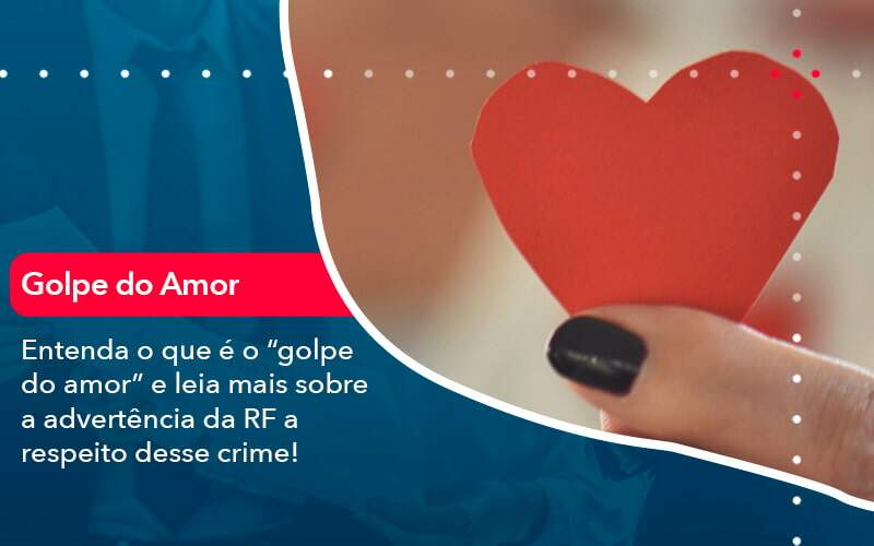 Entenda O Que E O Golpe Do Amor E Leia Mais Sobre A Advertencia Da Rf A Respeito Desse Crime 1 - LLP Contábil