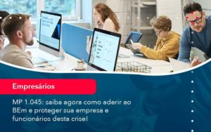 Mp 1045 Saiba Agora Como Aderir Ao Bem E Proteger Sua Empresa E Funcionarios Desta Crise 1 - LLP Contábil