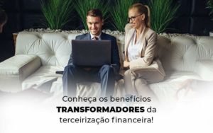 Conheca Os Beneficios Transformadores Da Terceirizacao Financeira Blog 1 - LLP Contábil