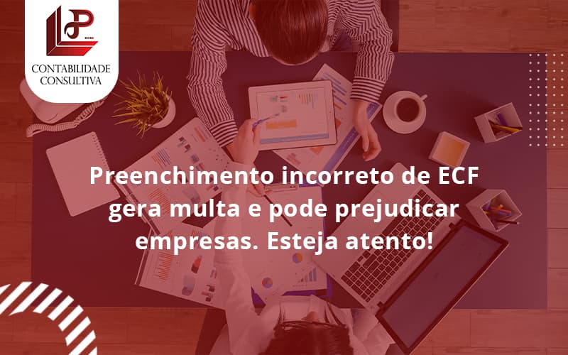 Preenchimento Incorreto De Ecf Gera Multa E Pode Prejudicar Empresas. Esteja Atento! Llp Contabil - LLP Contábil