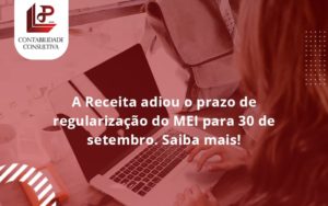 A Receita Adiou O Prazo De Regularização Do Mei Para 30 De Setembro. Saiba Mais! Llp Contabil - LLP Contábil