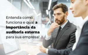 Entenda Como Funciona E Qual A Importancia Da Auditoria Externa Para Sua Empresa Blog 1 - LLP Contábil