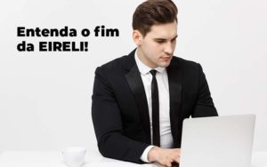 Entenda O Fim Da Eireli Blog 1 - LLP Contábil