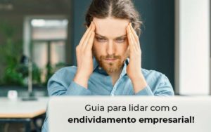 Guia Para Lidar Com O Endividamento Empresarial Blog - LLP Contábil