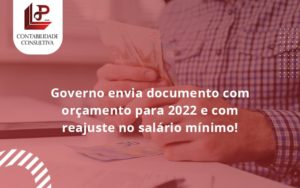 Governo Envia Documento Com Orçamento Para 2022 E Com Reajuste No Salário Mínimo! Llp Contabil - LLP Contábil