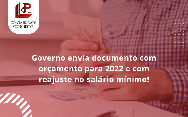 Governo Envia Documento Com Orçamento Para 2022 E Com Reajuste No Salário Mínimo! Llp Contabil - LLP Contábil