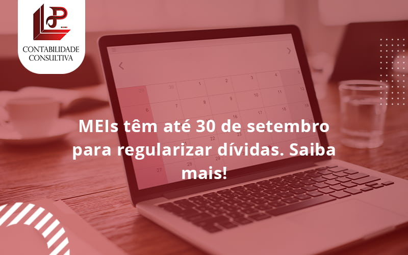 Meis Têm Até 30 De Setembro Para Regularizar Dívidas. Saiba Mais! Llp Contabil - LLP Contábil