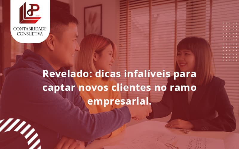 Dicas Infalíveis Para Captar Novos Clientes No Ramo Empresarial. Llp Contabil - LLP Contábil