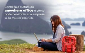 Conheca A Cultura Do Anywhere Office E Como Pode Beneficiar Sua Empresa Blog 2 - LLP Contábil