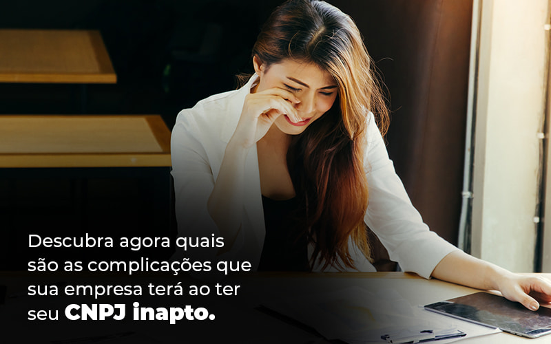 Descubra Agora Quais Sao As Complicacoes Que Sua Empresa Tera Ao Ter Seu Cnpj Inapto Blog - LLP Contábil