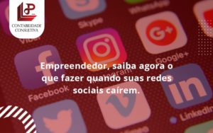 Empreendedor, Saiba Agora O Que Fazer Quando Suas Redes Sociais Caírem Llp Contabil - LLP Contábil