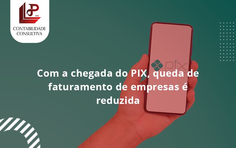 Com A Chegada Do Pix Queda De Faturamento De Empresa é Reduzida Llp Contabil - LLP Contábil