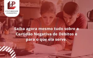 Saiba Agora Mesmo Tudo Sobre A Certidao Negativa E Para O Que Ela Serve Llp Contabil - LLP Contábil